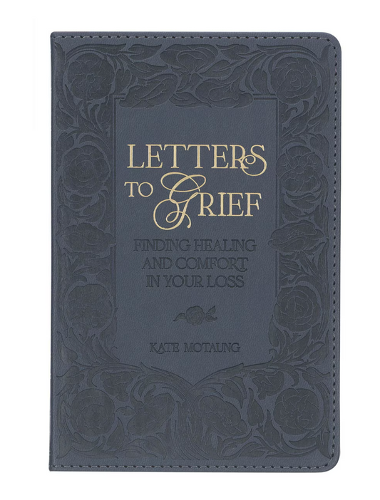 Letters To Grief: Finding Healing and Comfort In Your Loss